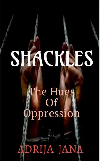 Shackles: The Hues of Oppression by Adrija Jana