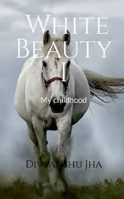 White Beauty I: My Childhood by Divyanshu Jha