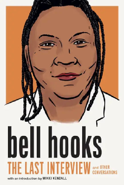 Bell Hooks: The Last Interview: And Other Conversations by Bell Hooks
