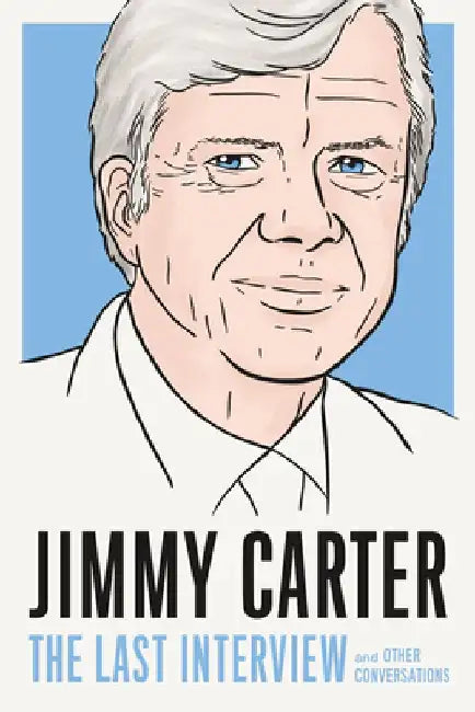 Jimmy Carter: The Last Interview: And Other Conversations by Melville House