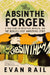 The Absinthe Forger: A True Story of Deception, Betrayal, and the World's Most Dangerous Spirit by Evan Rail