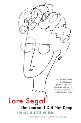 The Journal I Did Not Keep: New and Selected Writing by Lore Segal