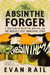 The Absinthe Forger: A True Story of Deception, Betrayal, and the World's Most Dangerous Spirit by Rail, Evan