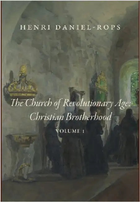 The Church of the Revolutionary Age: Christian Brotherhood, Volume 1 by Daniel-Rops, Henri