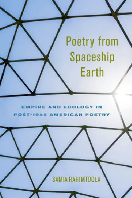 Poetry from Spaceship Earth: Empire and Ecology in Post-1945 American Poetry by Samia Rahimtoola