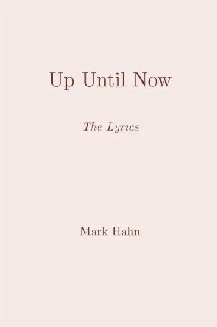 Up Until Now: The Lyrics by Mark Hahn
