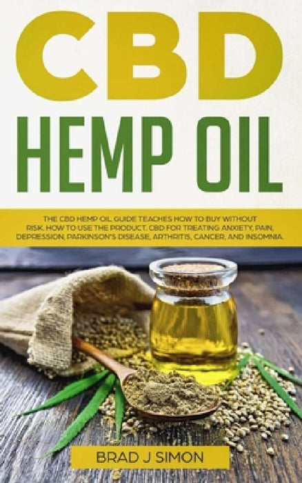 CBD Hemp Oil: The CBD Hemp Oil Guide Teaches How To Buy Without Risk. How To Use The Product. CBD For Treating Anxiety, Pain, Depres by Brad J. Simons