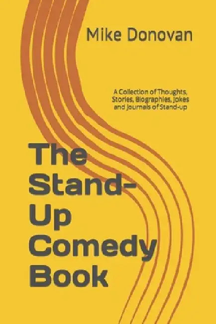The Stand-Up Comedy Book: A Collection of Thoughts, Stories, Biographies, Jokes and Journals of Stand-up by Mike Donovan