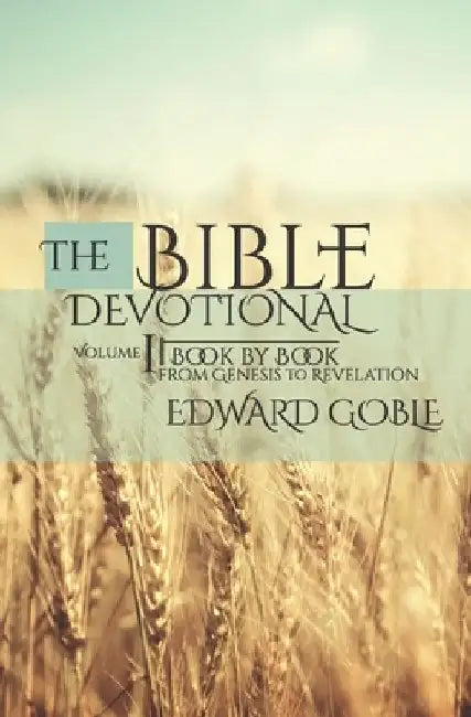 The Bible Devotional: Volume 1 Book by Book, from Genesis to Revelation by Edward Goble