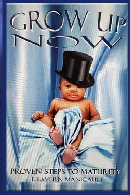 Grow Up Now: Proven Steps To Maturity by T. Lavern Manigault