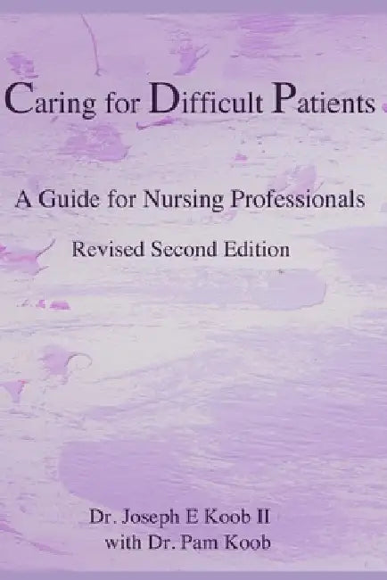 Caring for Difficult Patients: A Guide for Nursing Professionals by Pam Koob