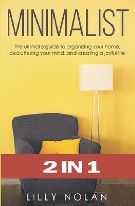 Minimalist: 2 in 1: The Ultimate Guide to Organizing Your Home, Decluttering Your Mind, and Creating a Joyful Life by Lilly Nolan