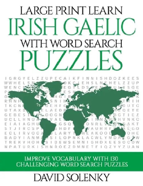 Large Print Learn Irish Gaelic with Word Search Puzzles: Learn Irish Gaelic Language Vocabulary with Challenging Easy to Read Word Find Puzzles by David Solenky
