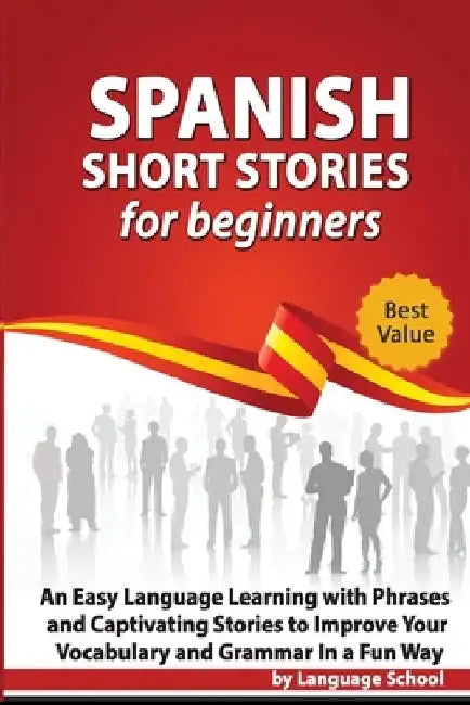 Spanish Short Stories for Beginners: An Easy Language Learning with Phrases and Captivating Stories to Improve Your Vocabulary and Grammar in a Fun Wa by Language School
