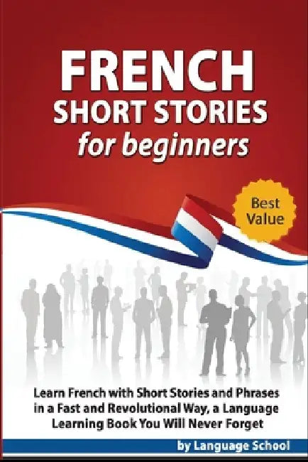 French Short Stories for Beginners: Learn French with Short Stories and Phrases in a Fast and Revolutional Way, a Language Learning Book You Will Neve by Language School