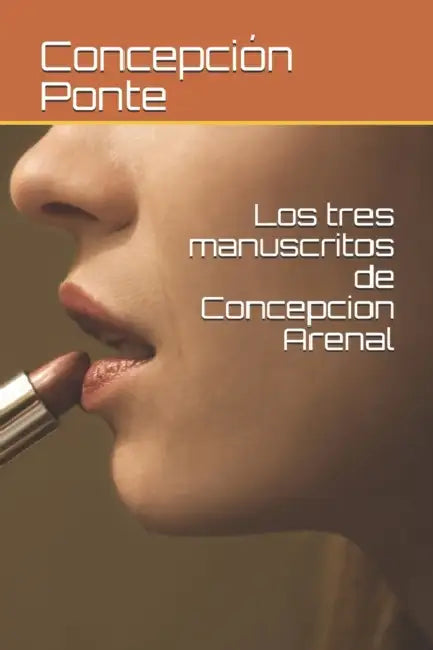 Los tres manuscritos de Concepcion Arenal by Rafael Arutro Herrera, Rafael Arturo Herrera, Concepcion Arenal Ponte