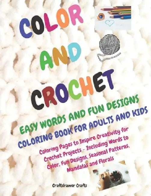 Color and Crochet Easy Words and Fun Designs Coloring Book for Adults and Kids Coloring Pages to Inspire Creativity for Crochet Projects Including Wor by Craftdrawer Crafts