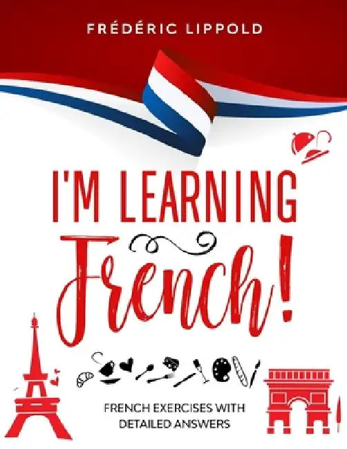 I'm learning French!: French exercises with detailed answers (A2, B1 - Pre-Intermediate) by Frédéric Lippold
