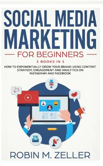 Social Media Marketing For Beginners: 2 Books in 1 How To Exponentially Grow Your Brand Using Conte by M. Zeller, Robert