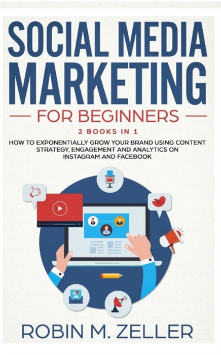 Social Media Marketing For Beginners: 2 Books in 1 How To Exponentially Grow Your Brand Using Conte by M. Zeller, Robert
