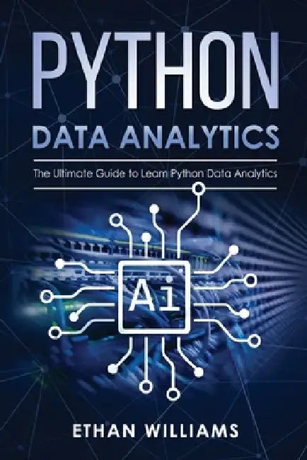 Python Data Analytics: The Ultimate Guide to Learn Python Data Analytics by Ethan Williams