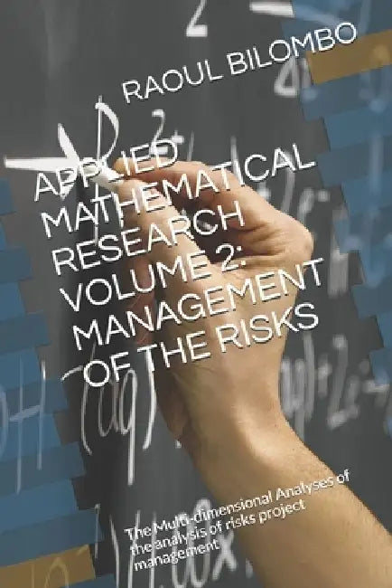 Applied Mathematical Research Volume 2: MANAGEMENT OF THE RISKS: The Multi-dimensional Analyses of the analysis of risks project management by Raoul Bilombo