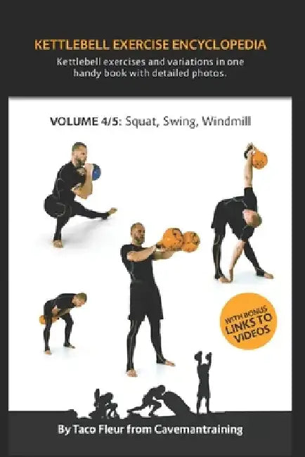 Kettlebell Exercise Encyclopedia VOL. 4: Kettlebell squat, swing, and windmill exercise variations by Taco Fleur