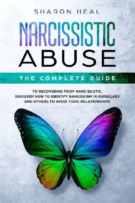 Narcissistic Abuse: The Complete Guide to Recovering From Narcissistic Abuse - Discover How to Identify Narcissism in Ourselves and Others by Sharon Heal