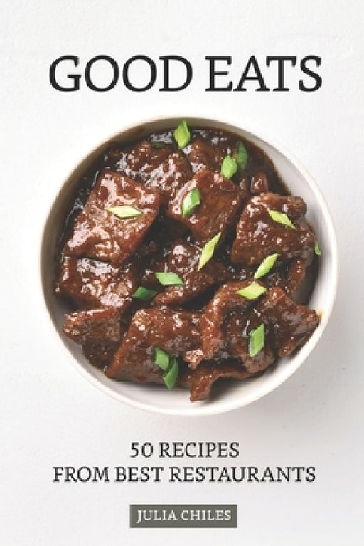 Good Eats: 50 Recipes from Best Restaurants by Julia Chiles