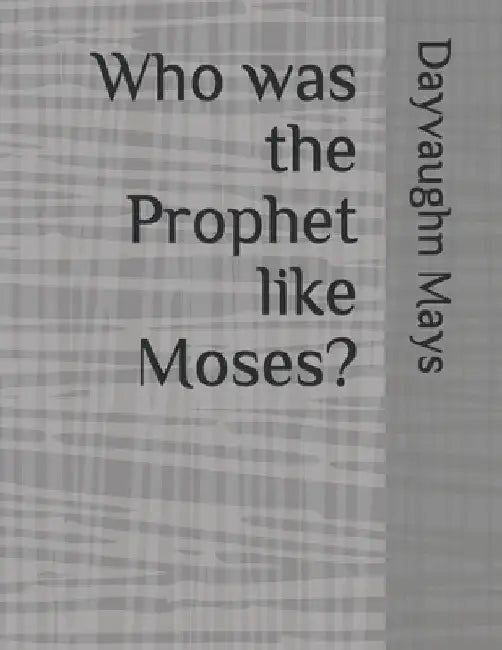 Who was the Prophet like Moses? by Dayvaughn Mays