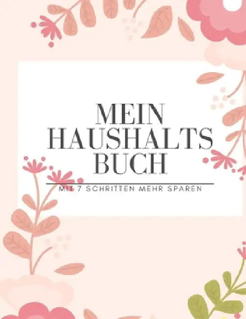 Mein Haushaltsbuch mit 7 Schritten mehr Sparen: Haushaltsbuch zum Eintragen I Achtsamer und transparenter Umgang mit Finanzen I Budgetplaner I finanzi by Meyer, Amalia