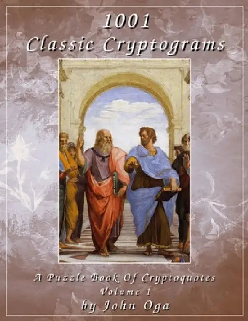1001 Classic Cryptograms: A Puzzle Book Of Cryptoquotes: Volume 1 by John Oga