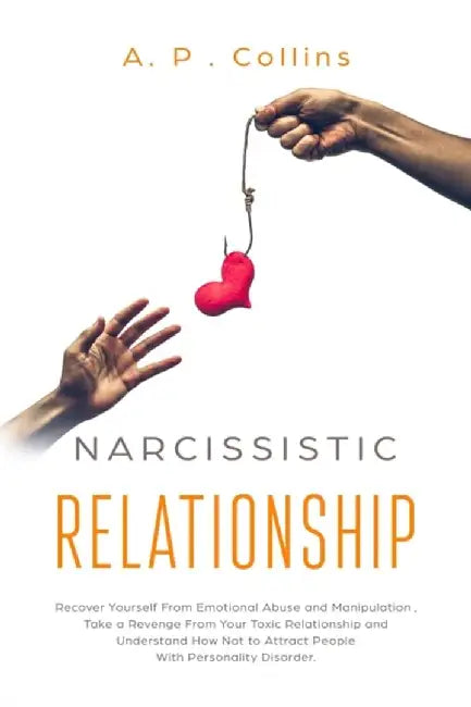 Narcissistic Relationship: Recover Yourself From Emotional Abuse and Manipulation, Take a Revenge F by Collins, A. P.