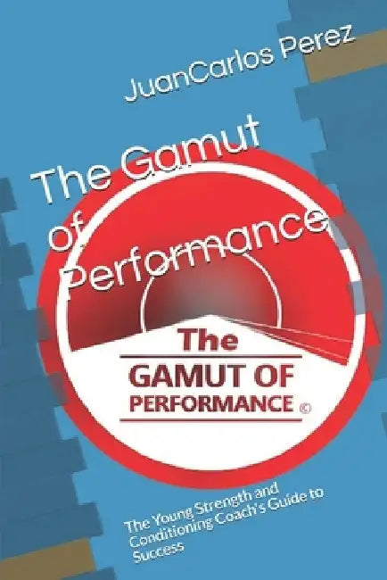 The Gamut of Performance: The Young Strength and Conditioning Coach's Guide to Success by Juancarlos Perez