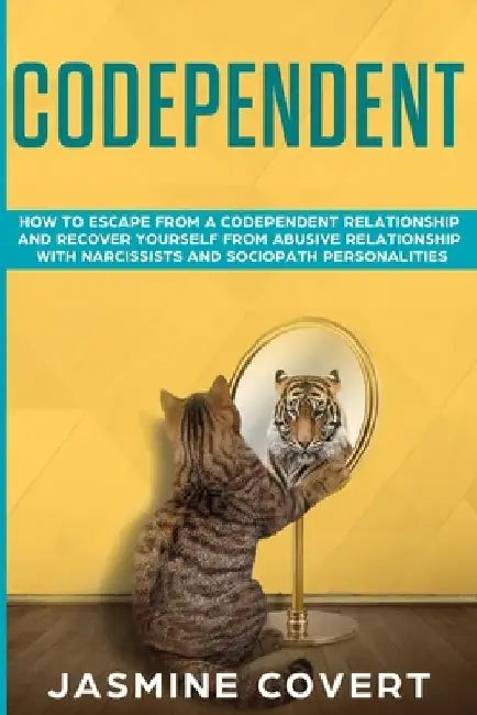 Codependent: How to Escape from a Codependent Relationship and Recover Yourself from Abusive Relationship with Narcissists and Sociopath Personalities by Jasmine Covert