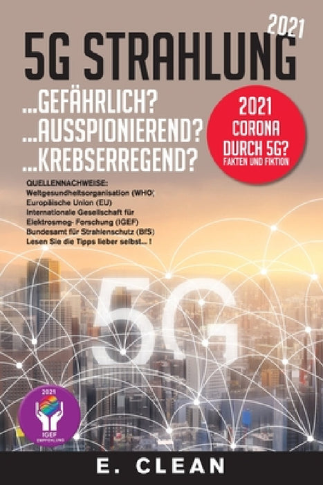 5G Strahlung...Gefährlich?: ...Ausspionierend? ...Krebserregend? by E. Smog, E. Clean