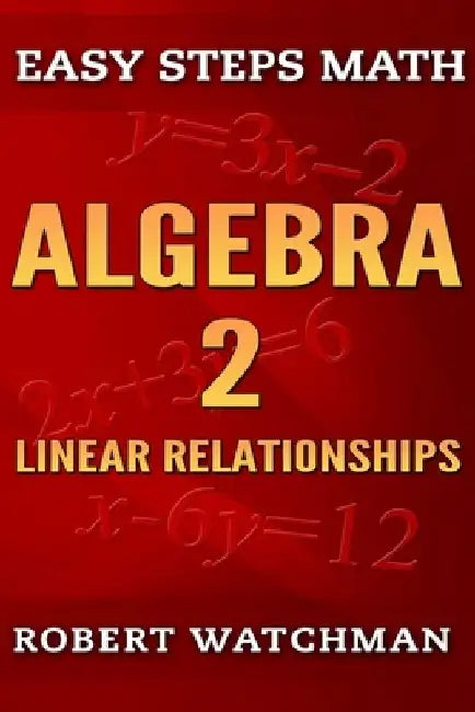 Algebra 2: Linear Relationships by Robert Watchman