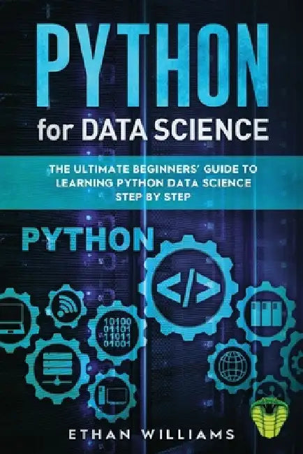 Python for Data Science: The Ultimate Beginners' Guide to Learning Python Data Science Step by Step by Ethan Williams