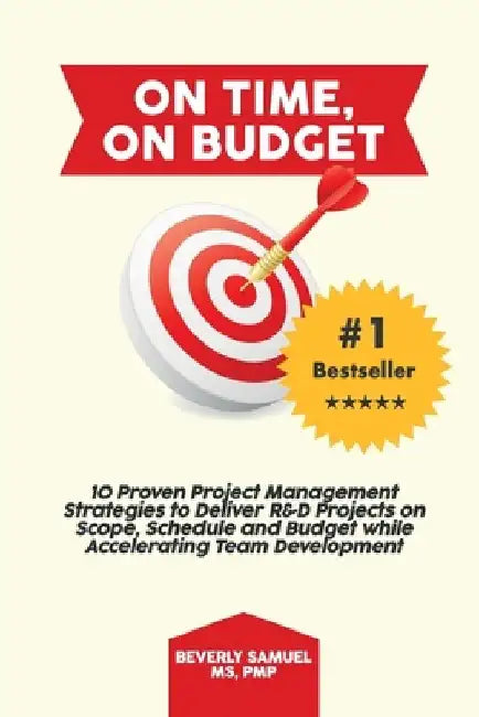 On Time, On Budget: 10 Proven Project Management Strategies to Deliver R&D Projects on Scope, Schedule and Budget while Accelerating Team Development by Beverly Samuel