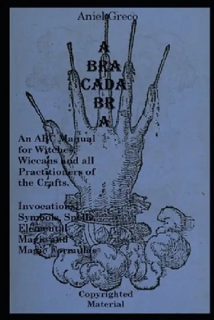 Abracadabra: The ABC Manual of Witchcraft, Spellcasting and Formulas by Aniel Greco