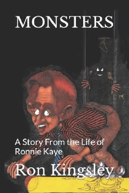 Monsters: A Story From the Life of Ronnie Kaye by Ron Kingsley