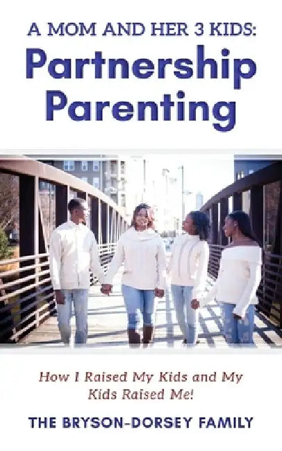 A Mom And Her 3 Kids: Partnership Parenting: How I Raised My Kids And My Kids Raised Me! by M. Ramona Bryson-Dorsey
