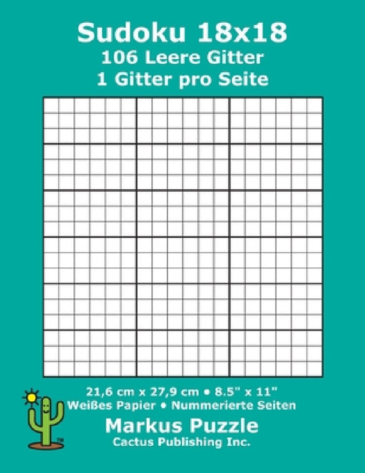 Sudoku 18x18 - 106 leere Gitter: 1 Gitter pro Seite; 21,6 cm x 27,9 cm; 8,5" x 11"; Weißes Papier; Seitenzahlen; Su Doku; Nanpure; 18 x 18 Rätseltafel by Markus Puzzle, Cactus Publishing Inc
