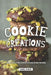 Cookie Creations: 40 Recipes for Cookie Lovers Everywhere by Angel Burns