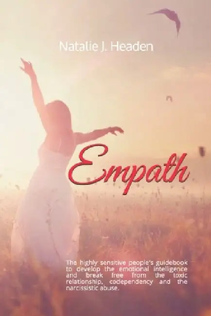 Empath: The highly sensitive people's guidebook to develop the emotional intelligence and break free from the toxic relationsh by Natalie J. Headen