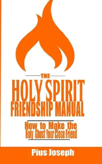 The Holy Spirit Friendship Manual: How to make the Holy Ghost Your Close Friend by Pius Joseph