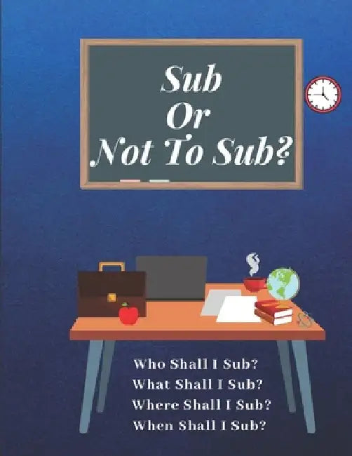 Sub Or Not To Sub?: Who Shall I Sub? What Shall I Sub? Where Shall I Sub? When Shall I Sub? by Az Designs