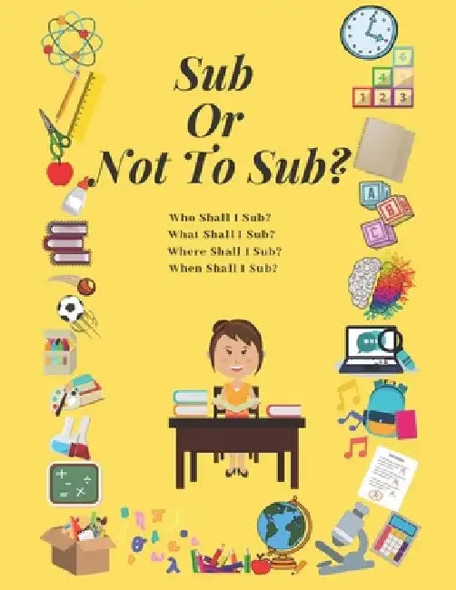 Sub Or Not To Sub?: Who Shall I Sub? What Shall I Sub? Where Shall I Sub? When Shall I Sub? by Az Designs