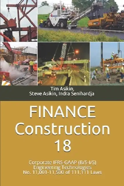 FINANCE Construction 18: Corporate IFRS-GAAP (B/S-I/S) Engineering Technologies No. 11,001-11,500 of 111,111 Laws by Steve Asikin