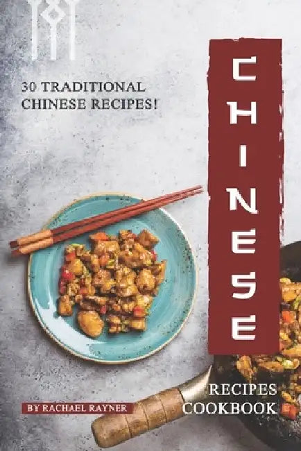 Chinese Recipes Cookbook: 30 Traditional Chinese Recipes! by Rachael Rayner